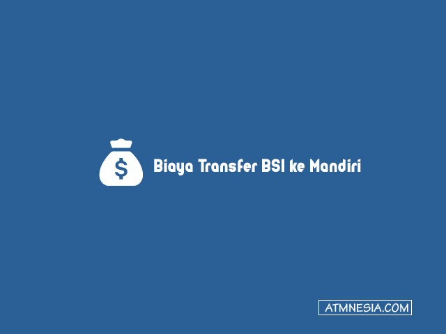 Biaya Transfer BSI ke Mandiri