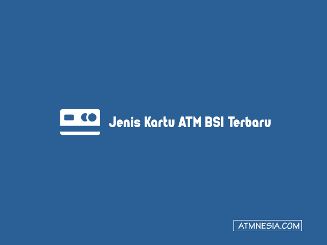 Jenis Kartu ATM BSI Terbaru