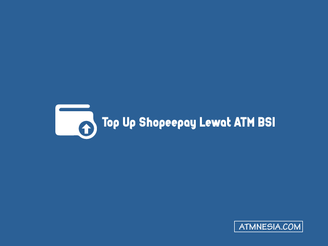 Cara Top Up Shopeepay Lewat ATM BSI