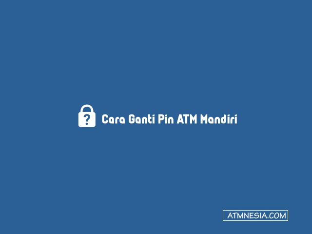 Cara Ganti Pin ATM Mandiri
