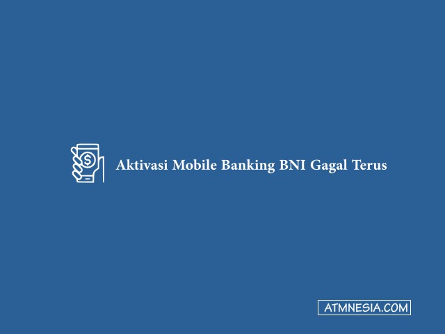 Aktivasi Mobile Banking BNI Gagal Terus