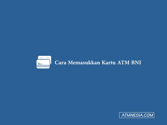 Cara Memasukkan Kartu ATM BNI