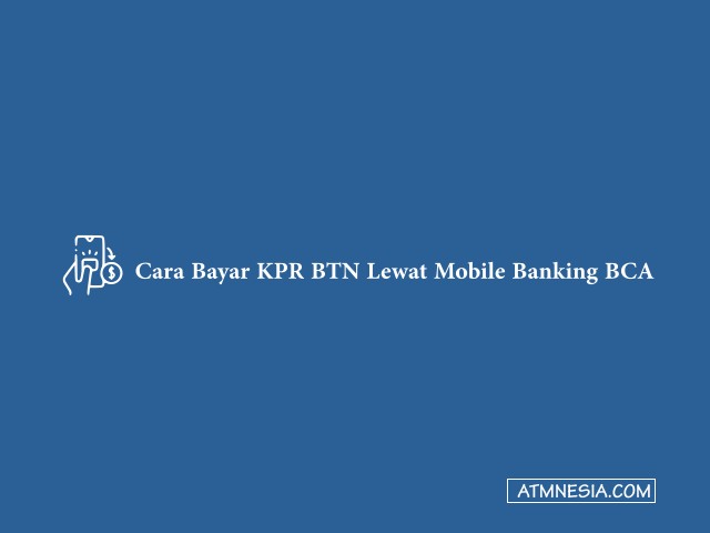 Cara Bayar KPR BTN Lewat Mobile Banking BCA