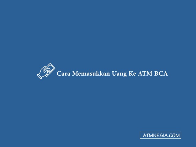 Cara Memasukkan Uang Ke ATM BCA