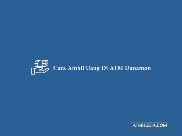 Cara Ambil Uang Di ATM Danamon