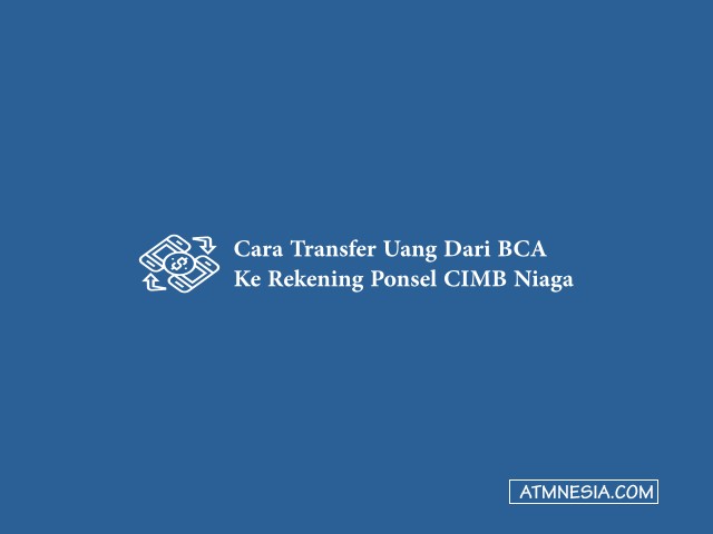 Cara Transfer Uang Dari BCA Ke Rekening Ponsel CIMB Niaga