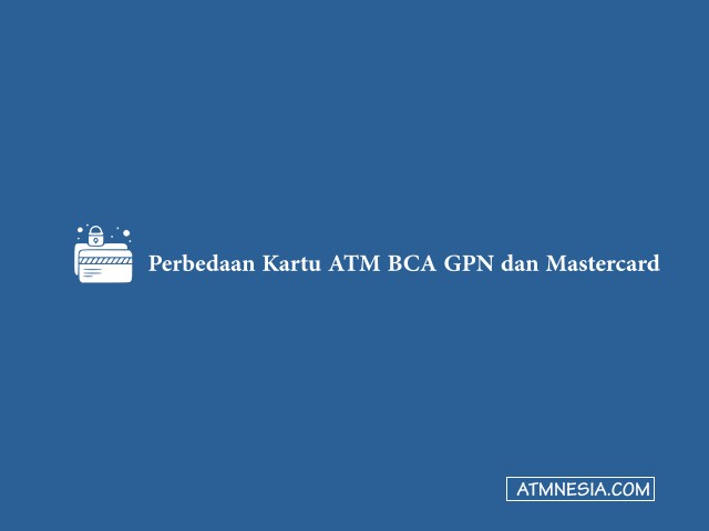 Perbedaan Kartu ATM BCA GPN dan Mastercard