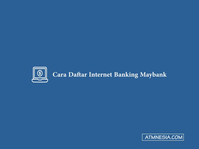 Cara Daftar Internet Banking Maybank