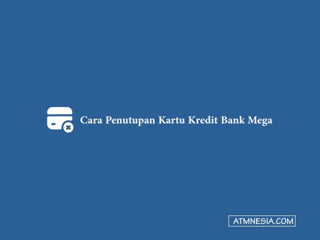 Cara Penutupan Kartu Kredit Bank Mega