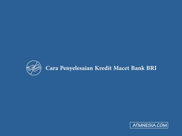 Cara Penyelesaian Kredit Macet Bank BRI