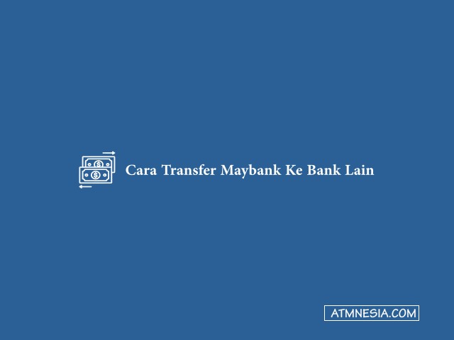 Cara Transfer Maybank Ke Bank Lain