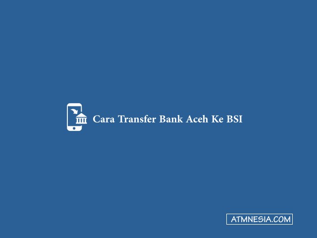 Cara Transfer Bank Aceh Ke BSI
